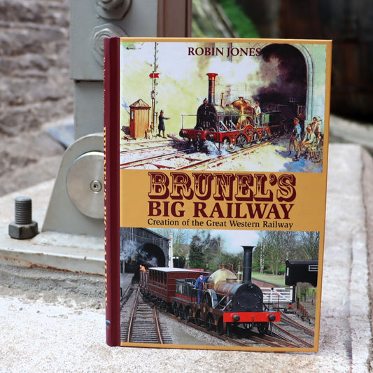 Brunel's Big Railway: Creation of the Great Western Railway