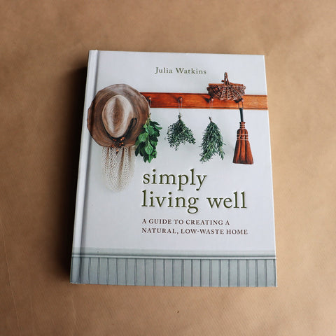 Simply Living Well: A Guide to Creating a Natural, Low-Waste Home