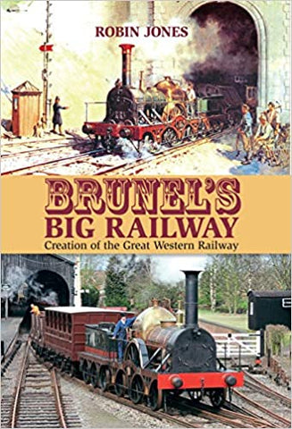 Brunel's Big Railway: Creation of the Great Western Railway
